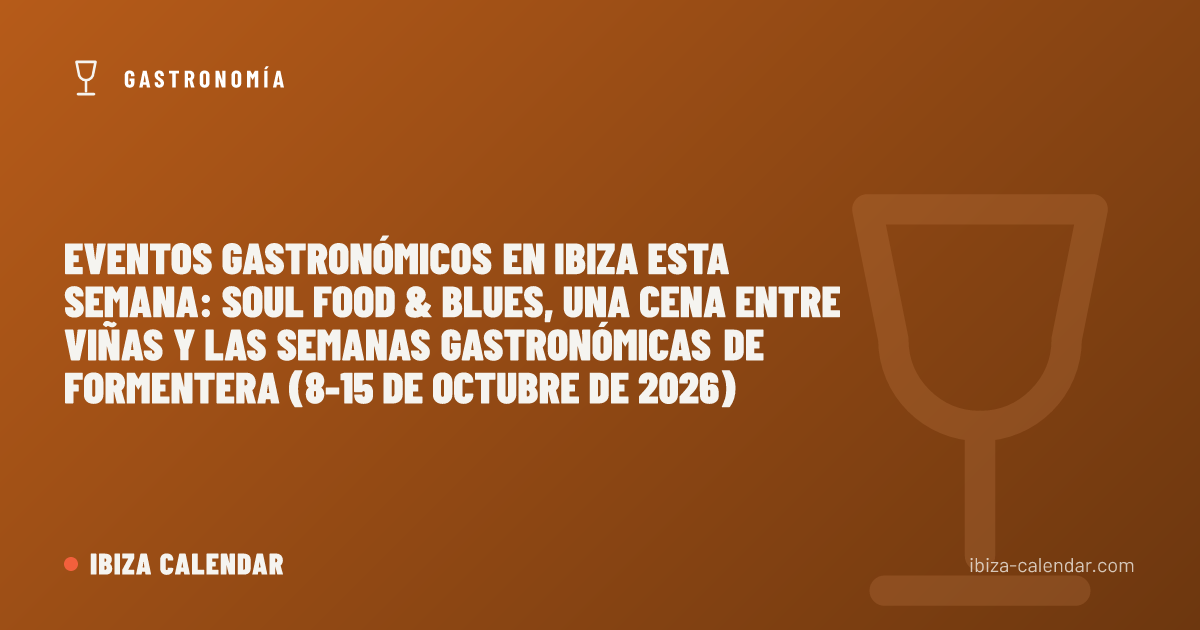 Eventos gastronómicos en Ibiza esta semana: Soul Food & Blues, una cena entre viñas y las Semanas Gastronómicas de Formentera (8-15 de octubre de 2026)
