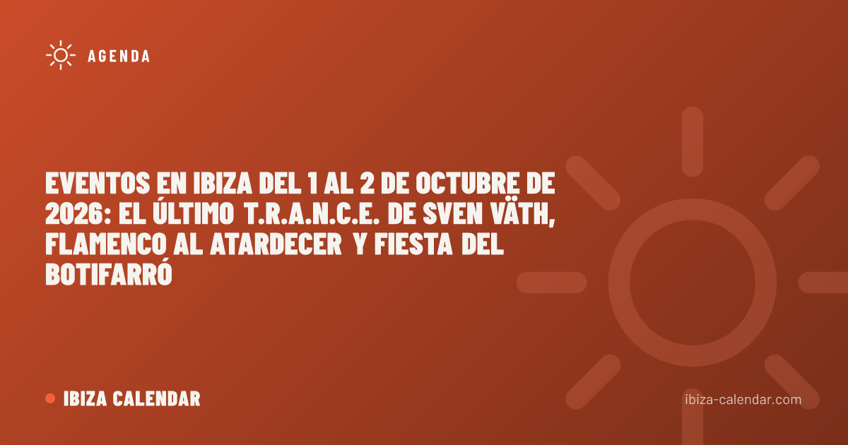 Eventos en Ibiza del 1 al 2 de octubre de 2026: el último T.R.A.N.C.E. de Sven Väth, flamenco al atardecer y fiesta del botifarró