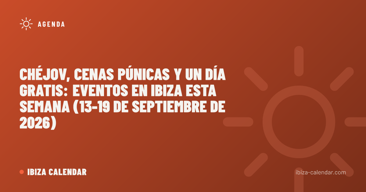 Chéjov, cenas púnicas y un día gratis: eventos en Ibiza esta semana (13-19 de septiembre de 2026)