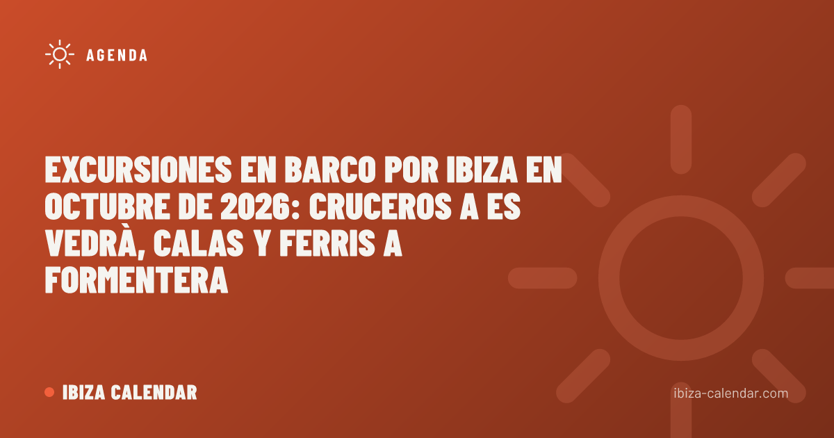 Excursiones en barco por Ibiza en octubre de 2026: cruceros a Es Vedrà, calas y ferris a Formentera
