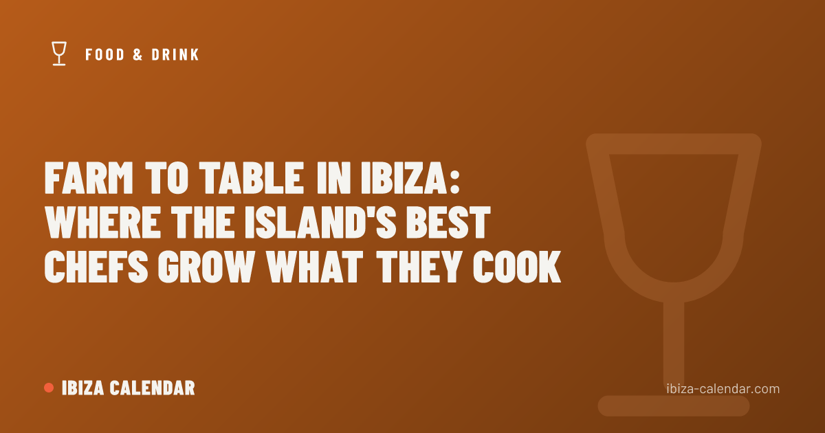 Farm to Table in Ibiza: Where the Island's Best Chefs Grow What They Cook