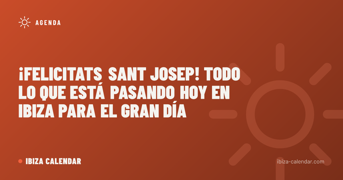 ¡Felicitats Sant Josep! Todo lo que está pasando hoy en Ibiza para el gran día