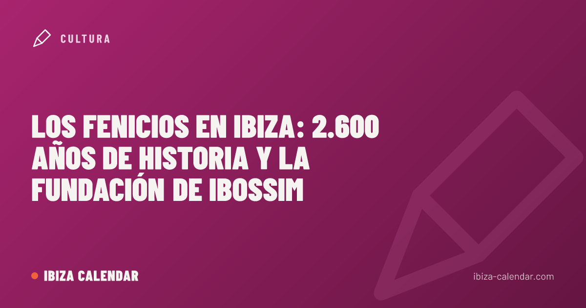 Los fenicios en Ibiza: 2.600 años de historia y la fundación de Ibossim