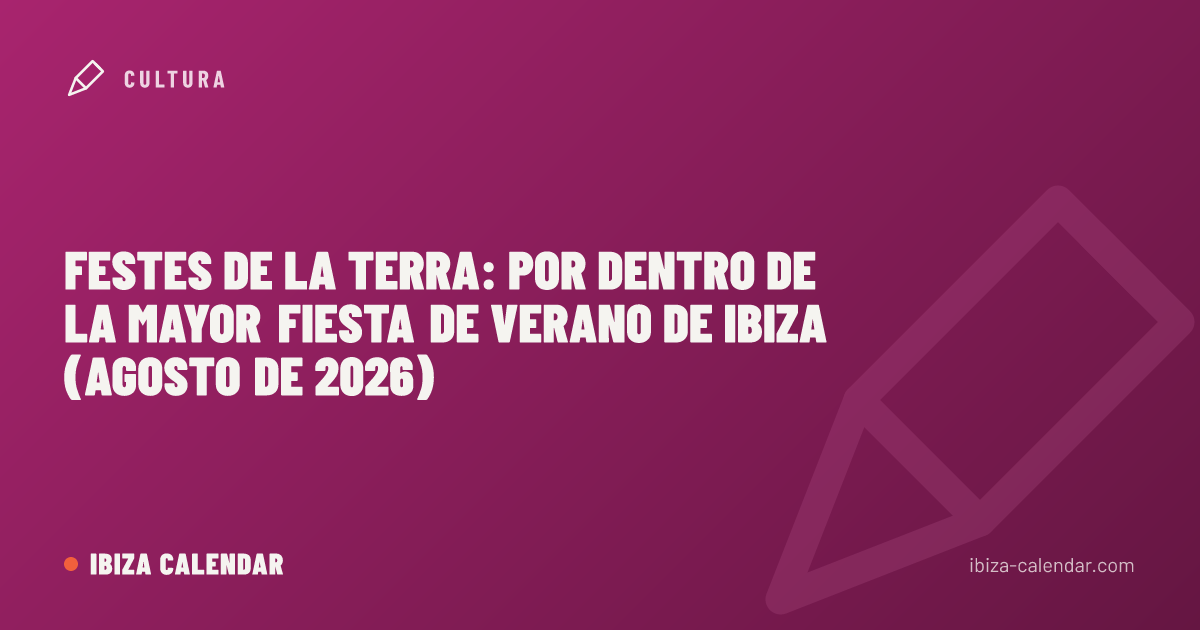 Festes de la Terra: por dentro de la mayor fiesta de verano de Ibiza (agosto de 2026)