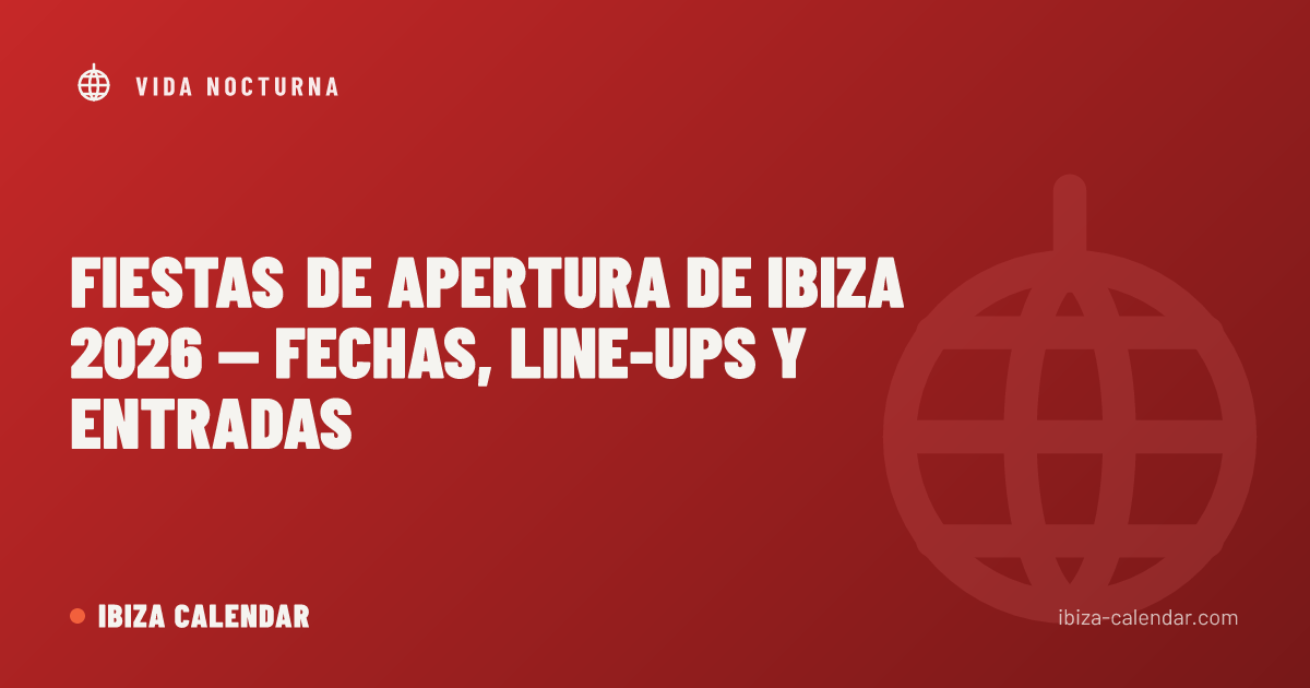 Fiestas de Apertura de Ibiza 2026 — Fechas, Line-ups y Entradas
