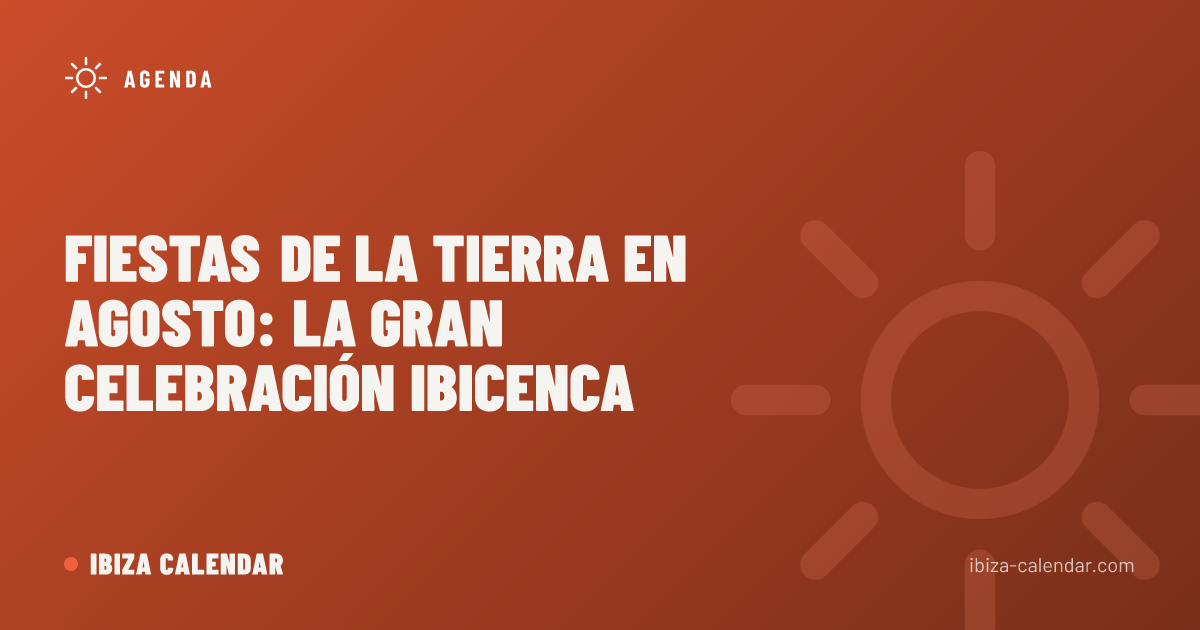 Fiestas de la Tierra en agosto: la gran celebración ibicenca