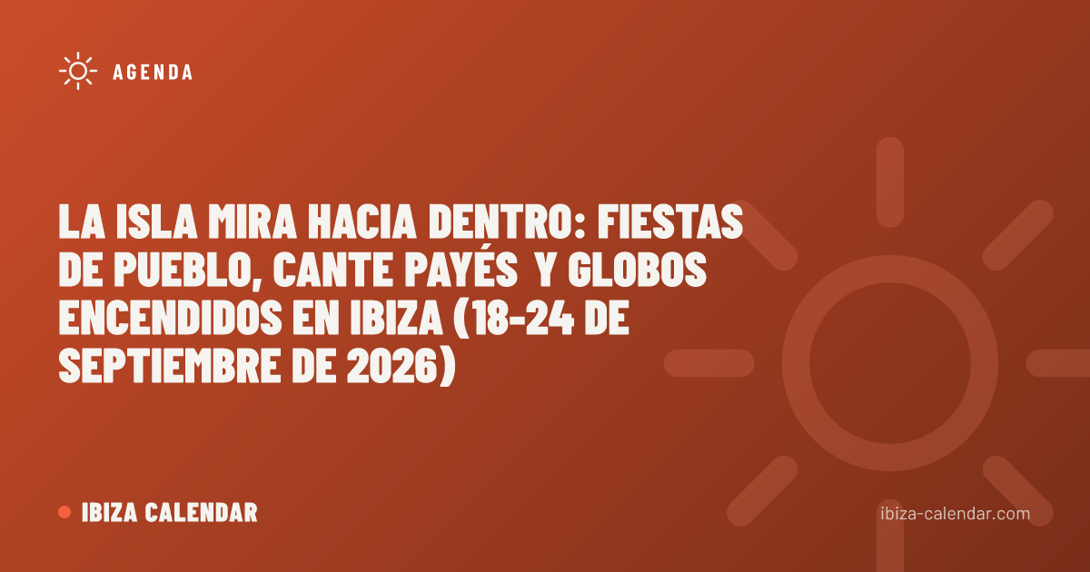 La isla mira hacia dentro: fiestas de pueblo, cante payés y globos encendidos en Ibiza (18-24 de septiembre de 2026)