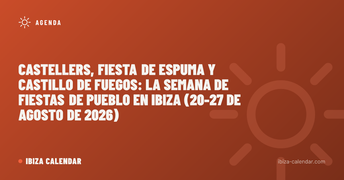 Castellers, fiesta de espuma y castillo de fuegos: la semana de fiestas de pueblo en Ibiza (20-27 de agosto de 2026)
