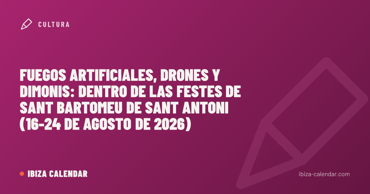 Fuegos artificiales, drones y dimonis: dentro de las Festes de Sant Bartomeu de Sant Antoni (16-24 de agosto de 2026)
