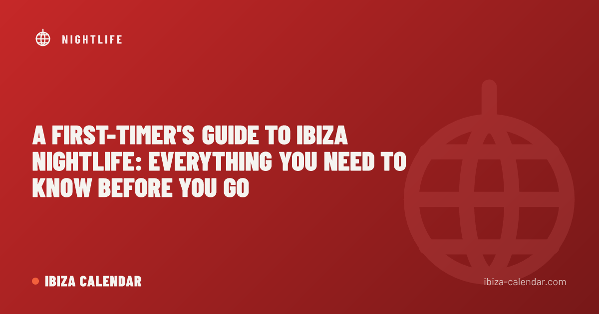 A First-Timer's Guide to Ibiza Nightlife: Everything You Need to Know Before You Go