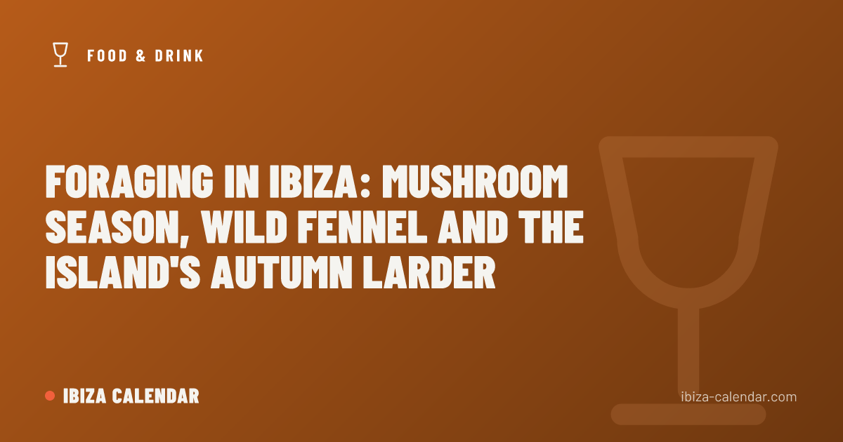 Foraging in Ibiza: Mushroom Season, Wild Fennel and the Island's Autumn Larder
