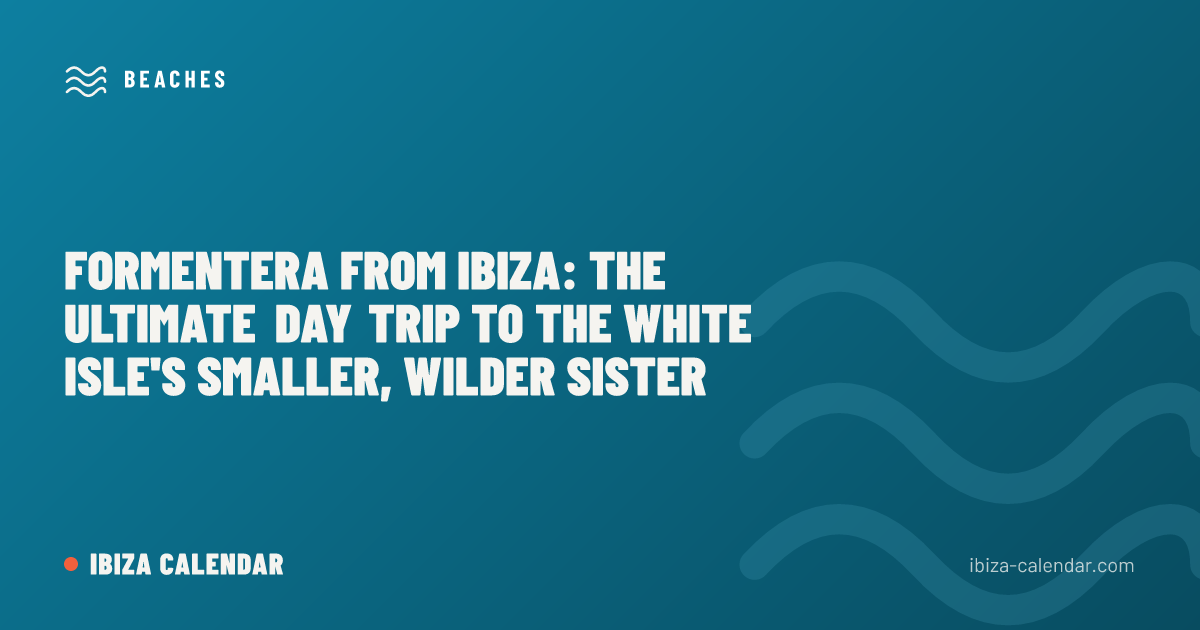 Formentera from Ibiza: The Ultimate Day Trip to the White Isle's Smaller, Wilder Sister
