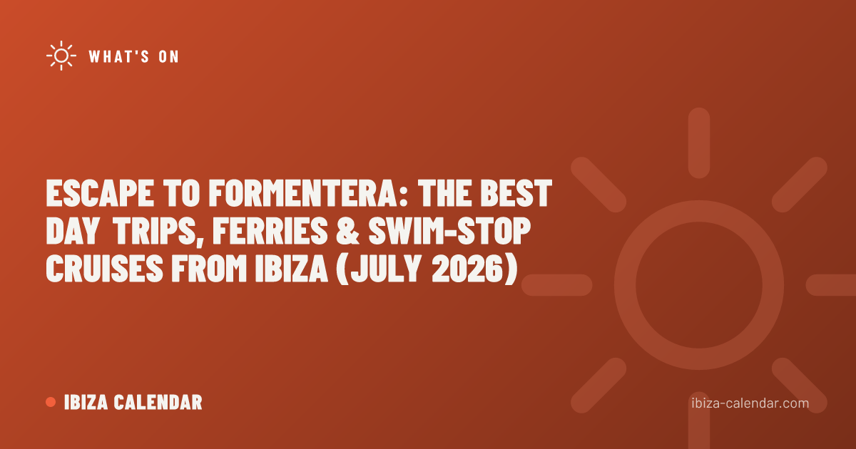 Escape to Formentera: The Best Day Trips, Ferries & Swim-Stop Cruises from Ibiza (July 2026)