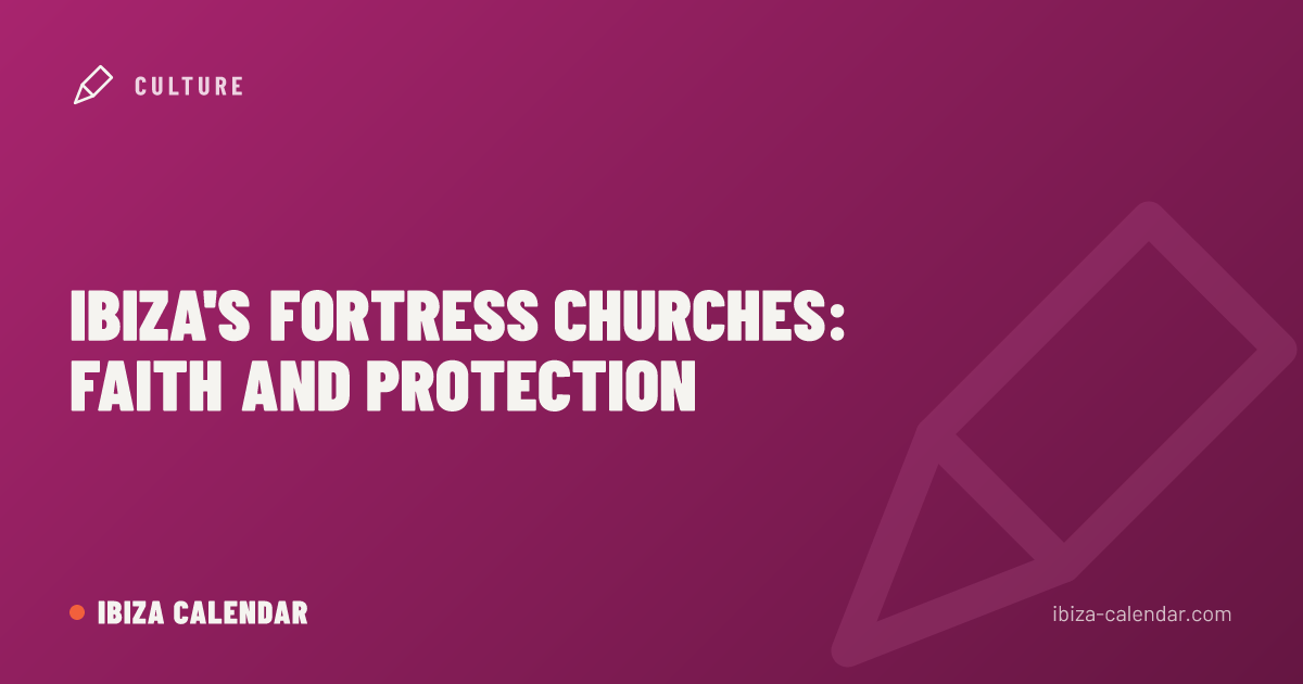 Ibiza's Fortress Churches: Faith and Protection