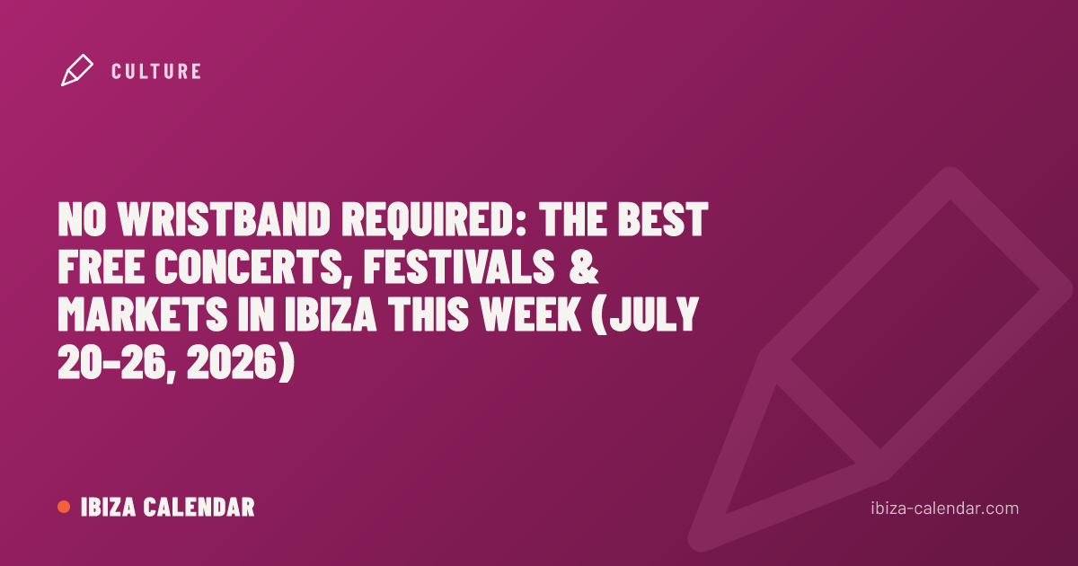 No Wristband Required: The Best Free Concerts, Festivals & Markets in Ibiza This Week (July 20–26, 2026)