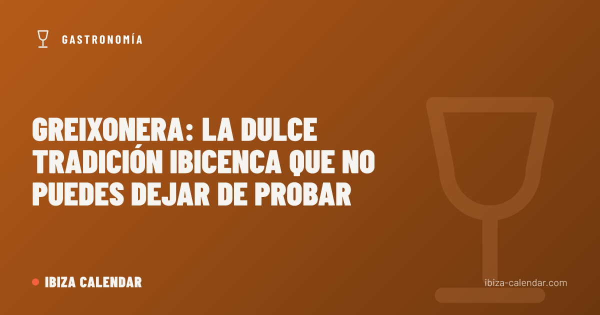 Greixonera: la dulce tradición ibicenca que no puedes dejar de probar