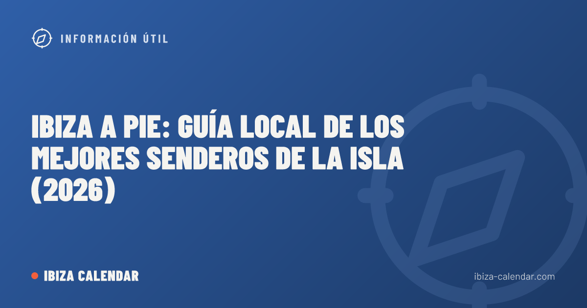 Ibiza a pie: guía local de los mejores senderos de la isla (2026)