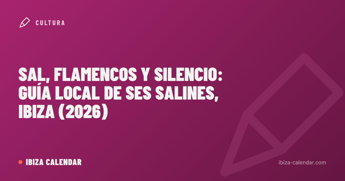 Sal, flamencos y silencio: guía local de Ses Salines, Ibiza (2026)