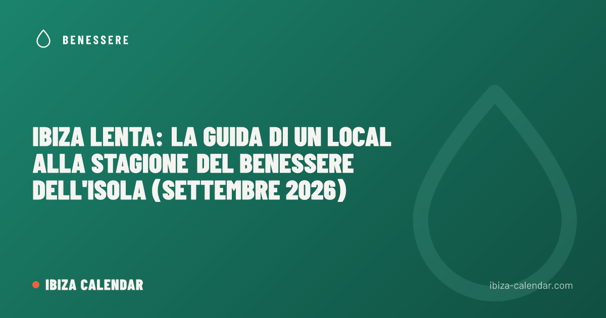 Ibiza lenta: la guida di un local alla stagione del benessere dell'isola (settembre 2026)