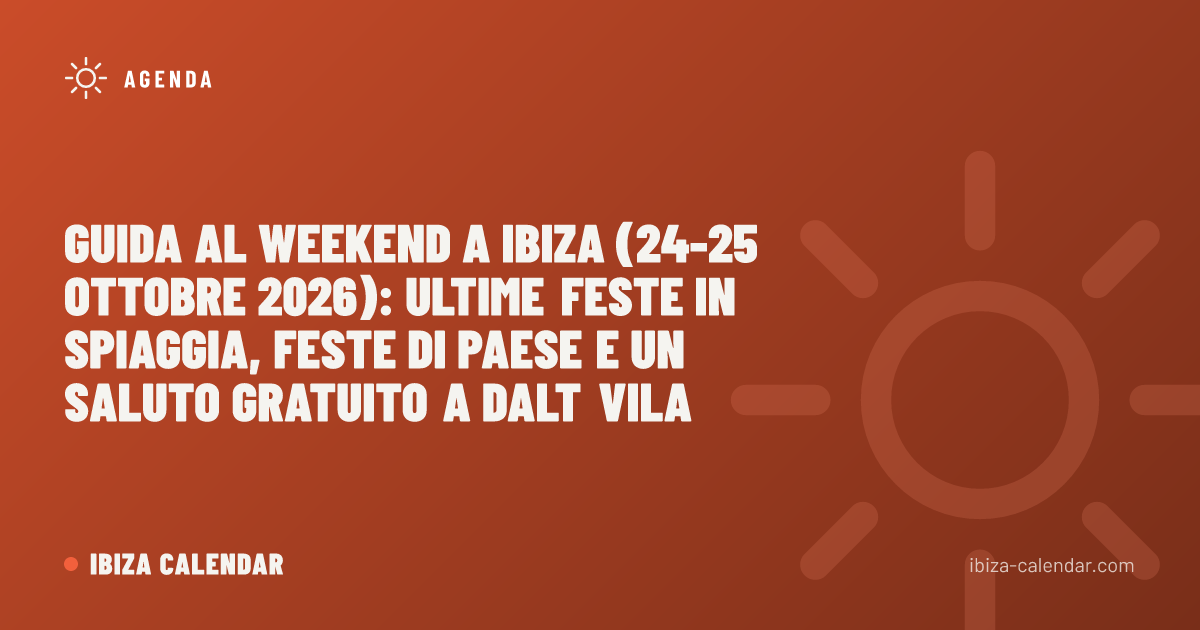 Guida al weekend a Ibiza (24-25 ottobre 2026): ultime feste in spiaggia, feste di paese e un saluto gratuito a Dalt Vila