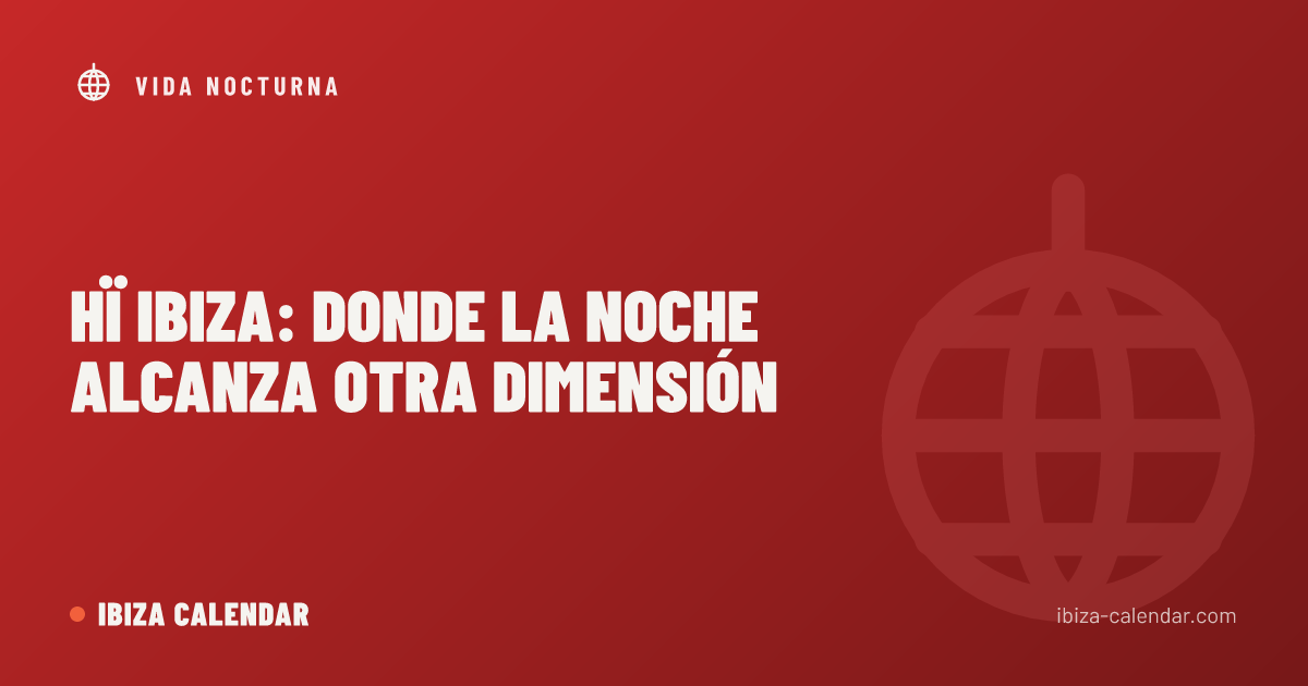 Hï Ibiza: donde la noche alcanza otra dimensión