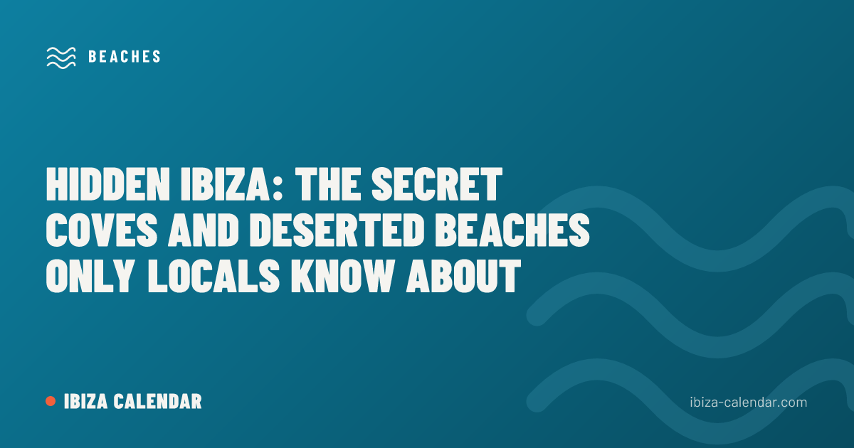 Hidden Ibiza: The Secret Coves and Deserted Beaches Only Locals Know About