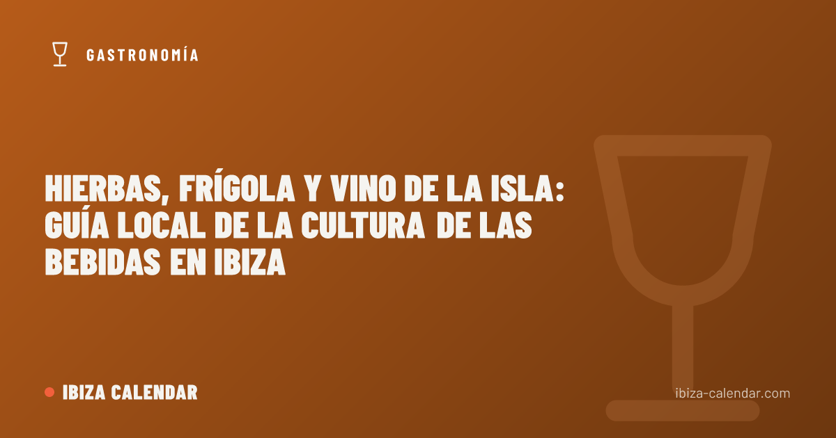 Hierbas, frígola y vino de la isla: guía local de la cultura de las bebidas en Ibiza