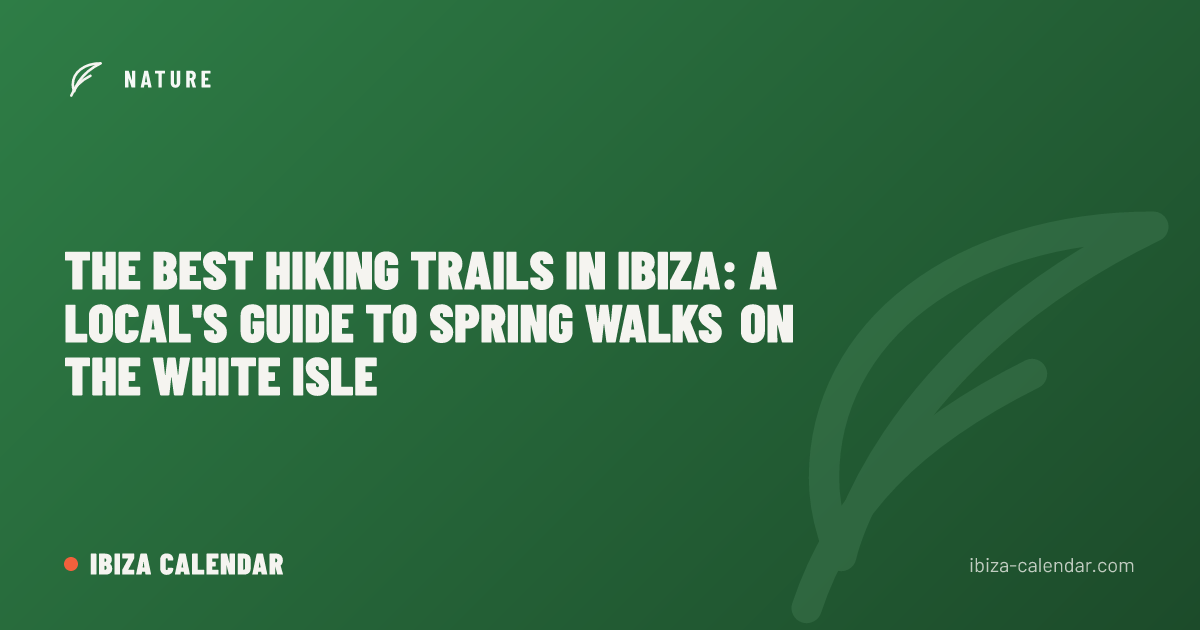 The Best Hiking Trails in Ibiza: A Local's Guide to Spring Walks on the White Isle