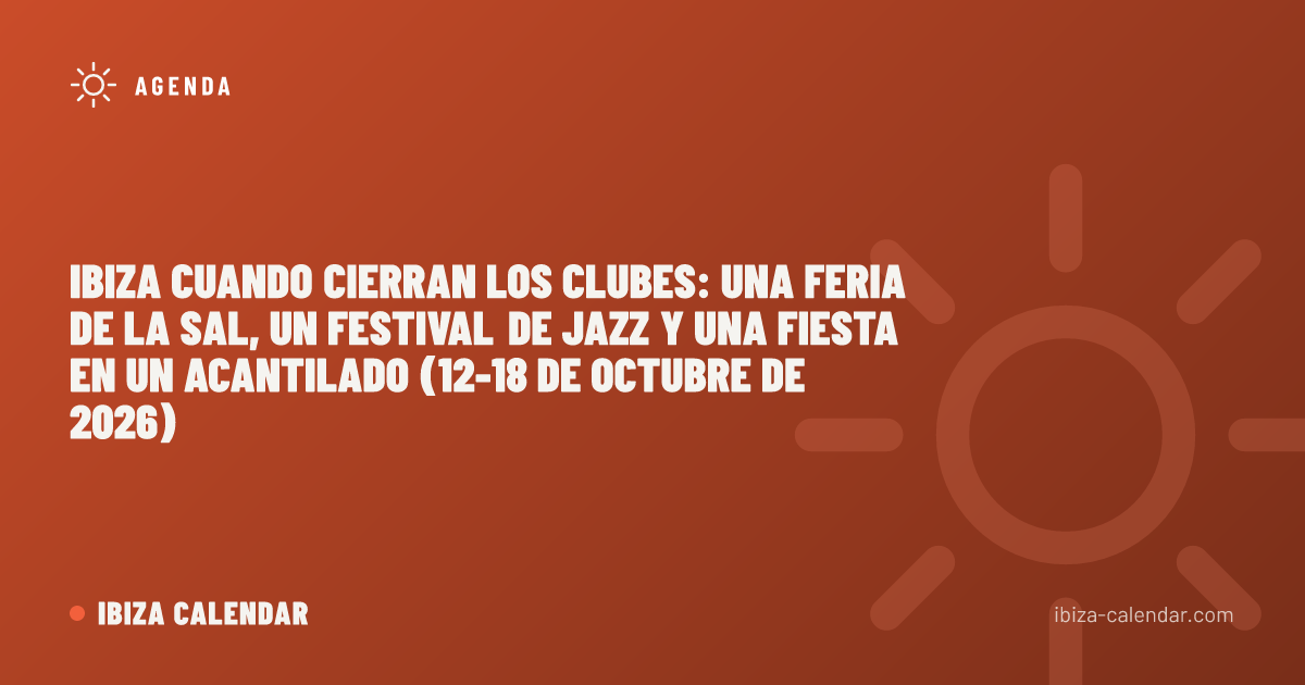 Ibiza cuando cierran los clubes: una feria de la sal, un festival de jazz y una fiesta en un acantilado (12-18 de octubre de 2026)