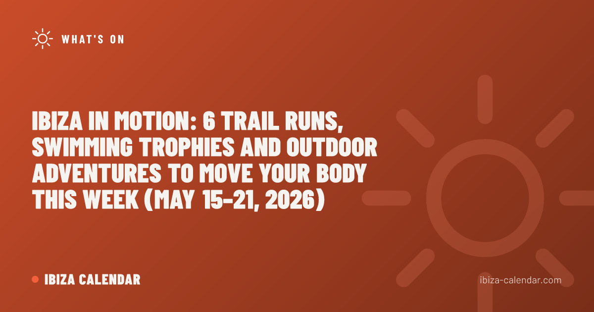 Ibiza in Motion: 6 Trail Runs, Swimming Trophies and Outdoor Adventures to Move Your Body This Week (May 15–21, 2026)