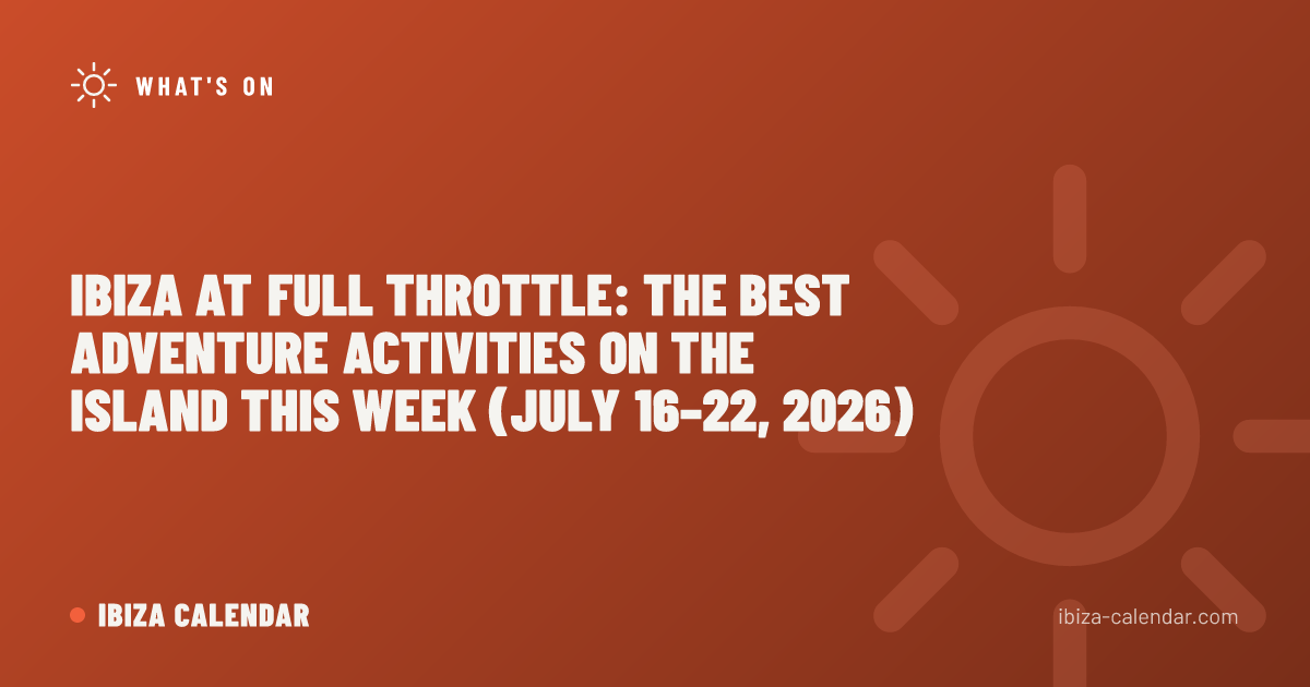 Ibiza at Full Throttle: The Best Adventure Activities on the Island This Week (July 16–22, 2026)