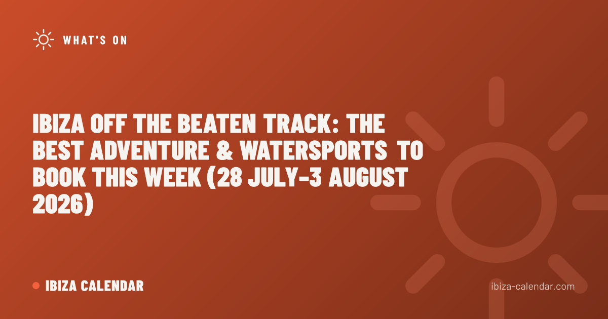 Ibiza Off the Beaten Track: The Best Adventure & Watersports to Book This Week (28 July–3 August 2026)