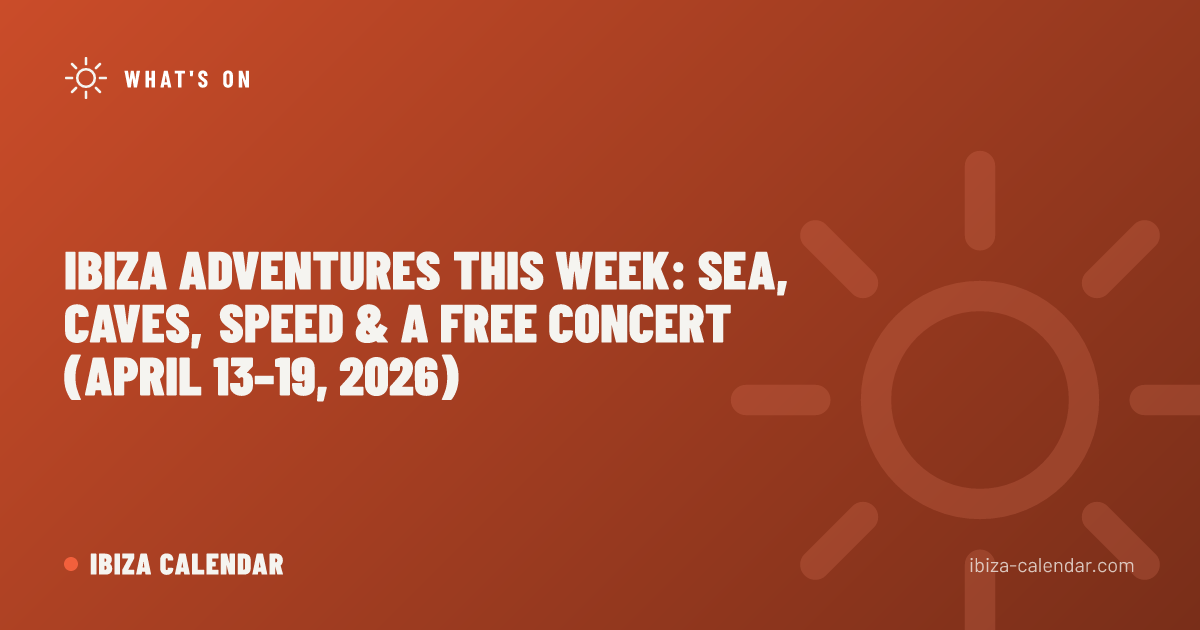 Ibiza Adventures This Week: Sea, Caves, Speed & a Free Concert (April 13–19, 2026)