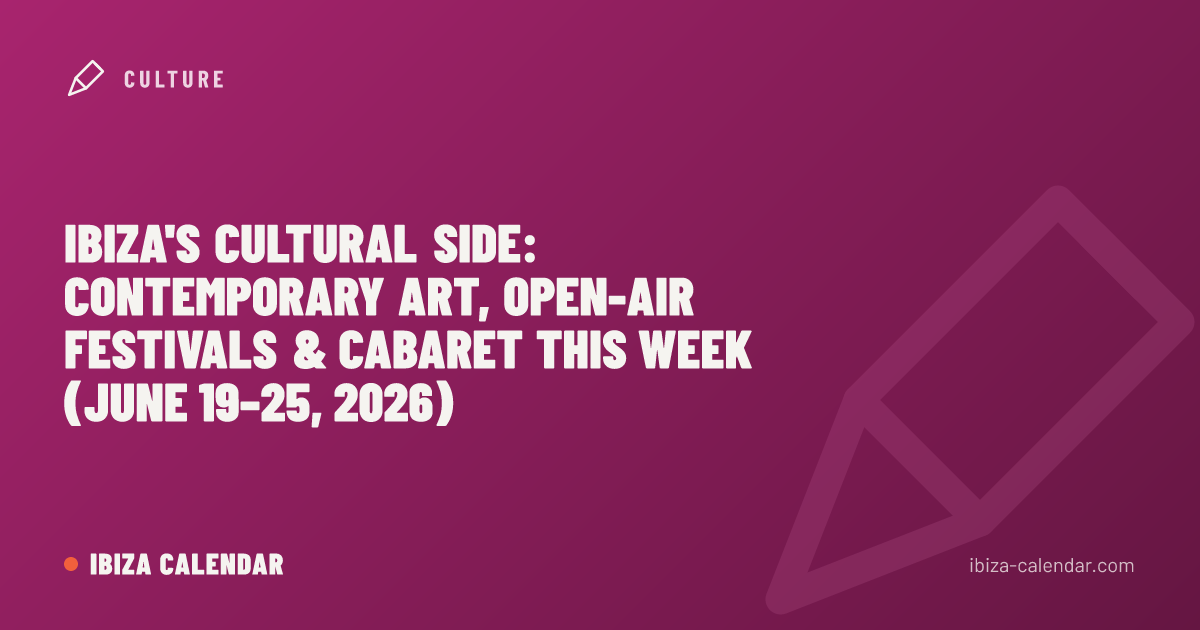 Ibiza's Cultural Side: Contemporary Art, Open-Air Festivals & Cabaret This Week (June 19–25, 2026)