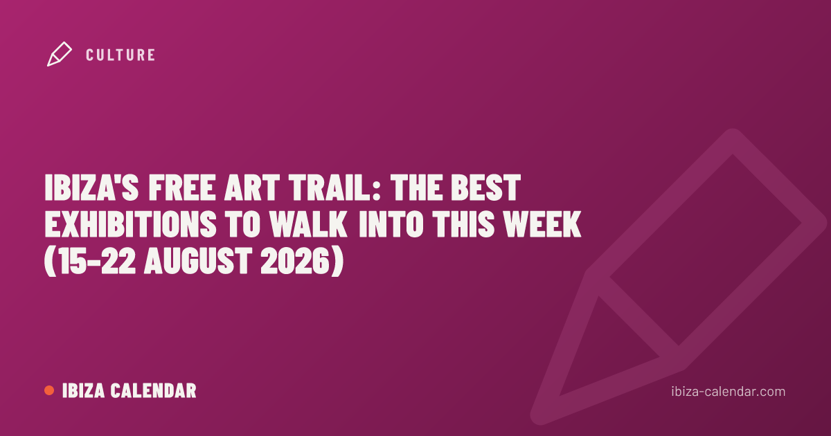 Ibiza's Free Art Trail: The Best Exhibitions to Walk Into This Week (15–22 August 2026)