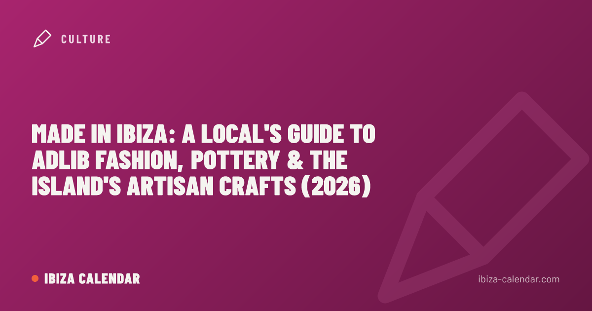 Made in Ibiza: A Local's Guide to Adlib Fashion, Pottery & the Island's Artisan Crafts (2026)