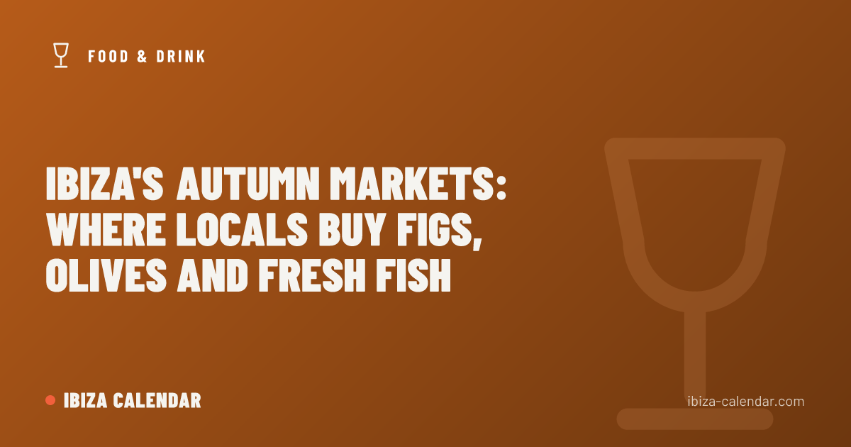 Ibiza's Autumn Markets: Where Locals Buy Figs, Olives and Fresh Fish