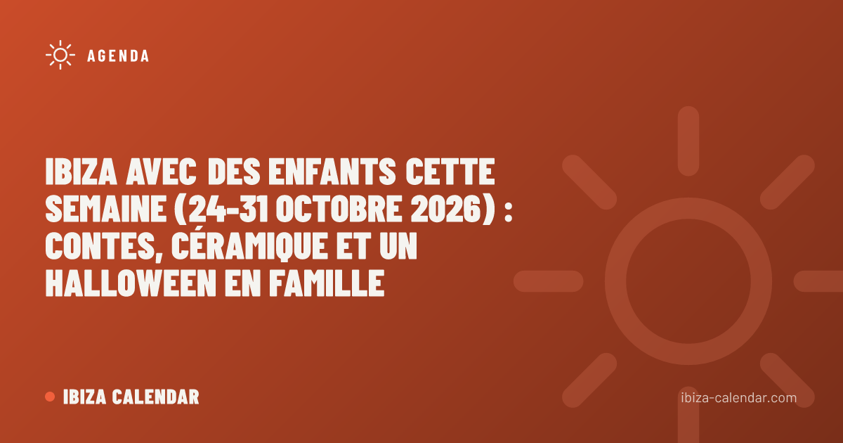 Ibiza avec des enfants cette semaine (24-31 octobre 2026) : contes, céramique et un Halloween en famille