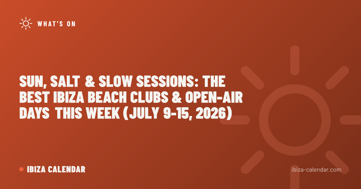 Sun, Salt & Slow Sessions: The Best Ibiza Beach Clubs & Open-Air Days This Week (July 9-15, 2026)