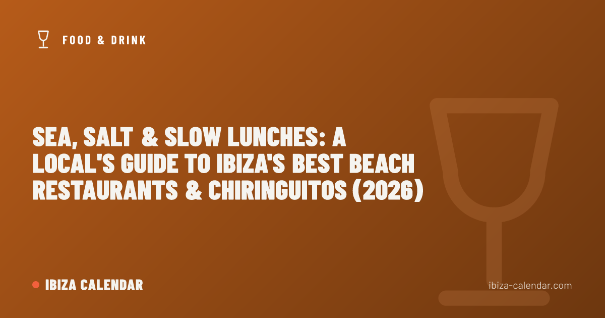 Sea, Salt & Slow Lunches: A Local's Guide to Ibiza's Best Beach Restaurants & Chiringuitos (2026)