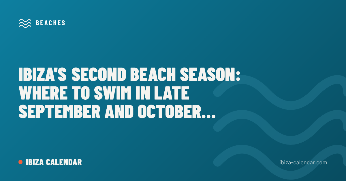 Ibiza's Second Beach Season: Where to Swim in Late September and October (2026)