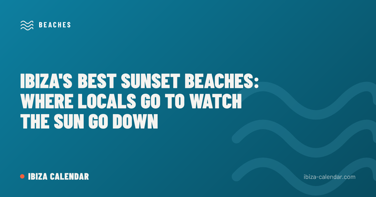 Ibiza's Best Sunset Beaches: Where Locals Go to Watch the Sun Go Down