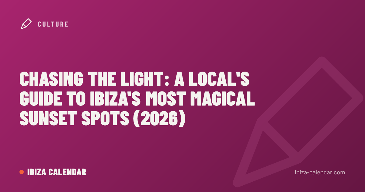 Chasing the Light: A Local's Guide to Ibiza's Most Magical Sunset Spots (2026)