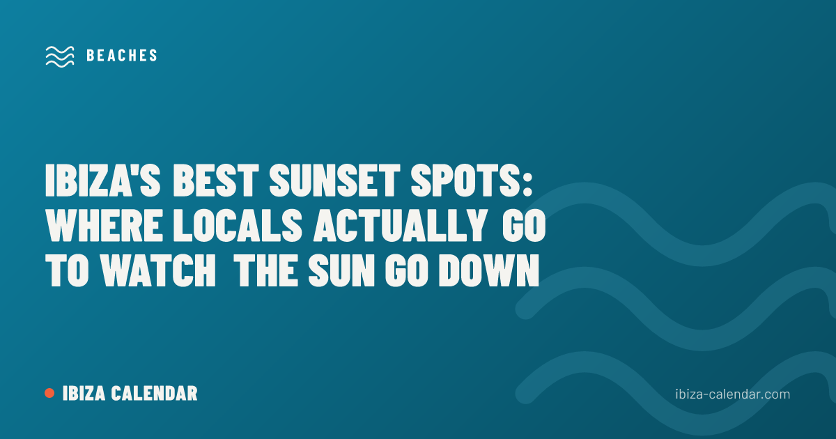 Ibiza's Best Sunset Spots: Where Locals Actually Go to Watch the Sun Go Down