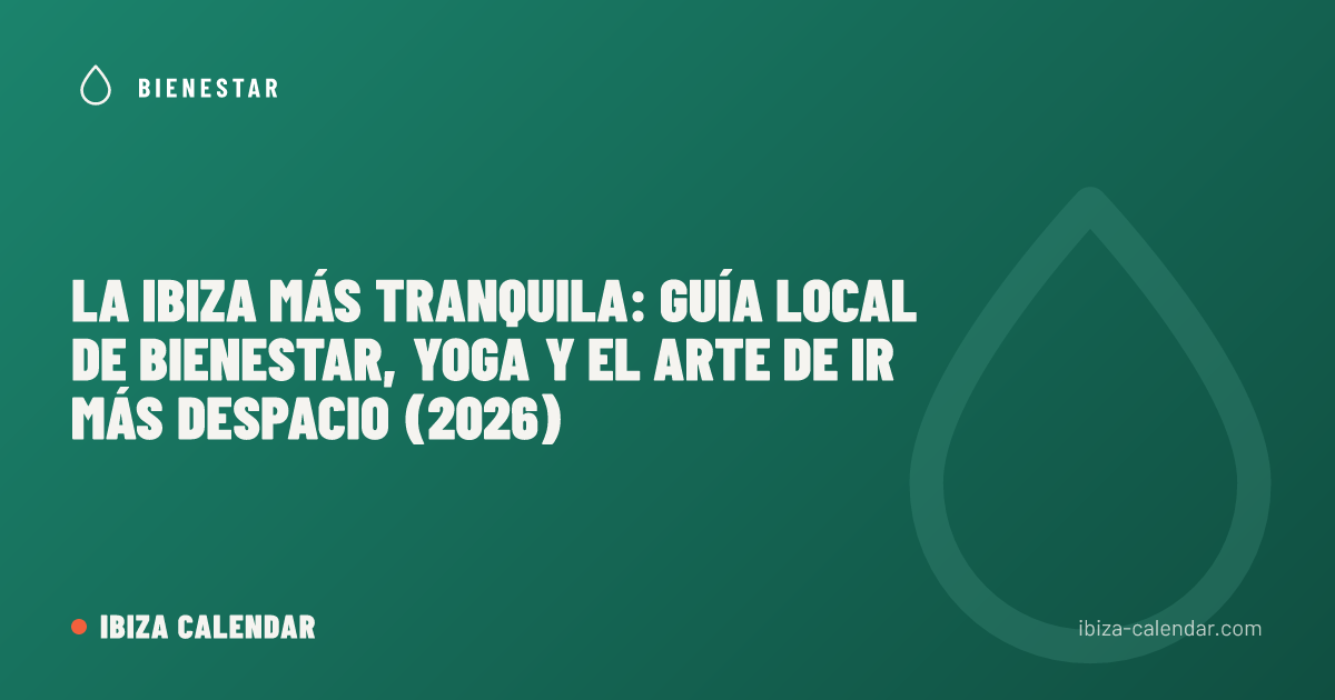 La Ibiza más tranquila: guía local de bienestar, yoga y el arte de ir más despacio (2026)