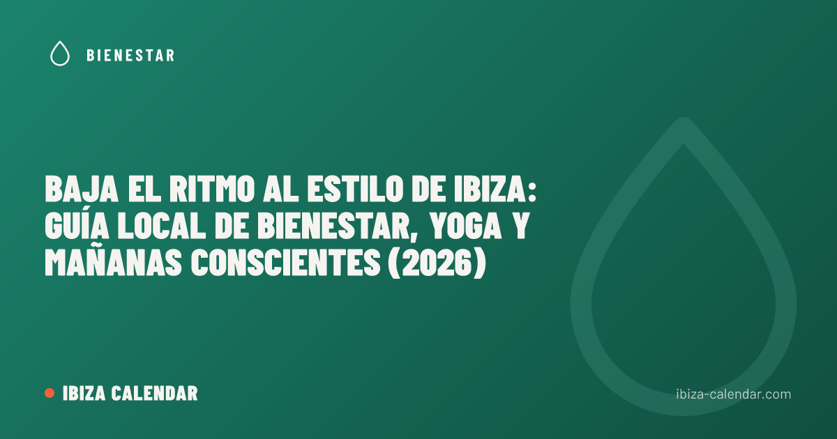 Baja el ritmo al estilo de Ibiza: guía local de bienestar, yoga y mañanas conscientes (2026)