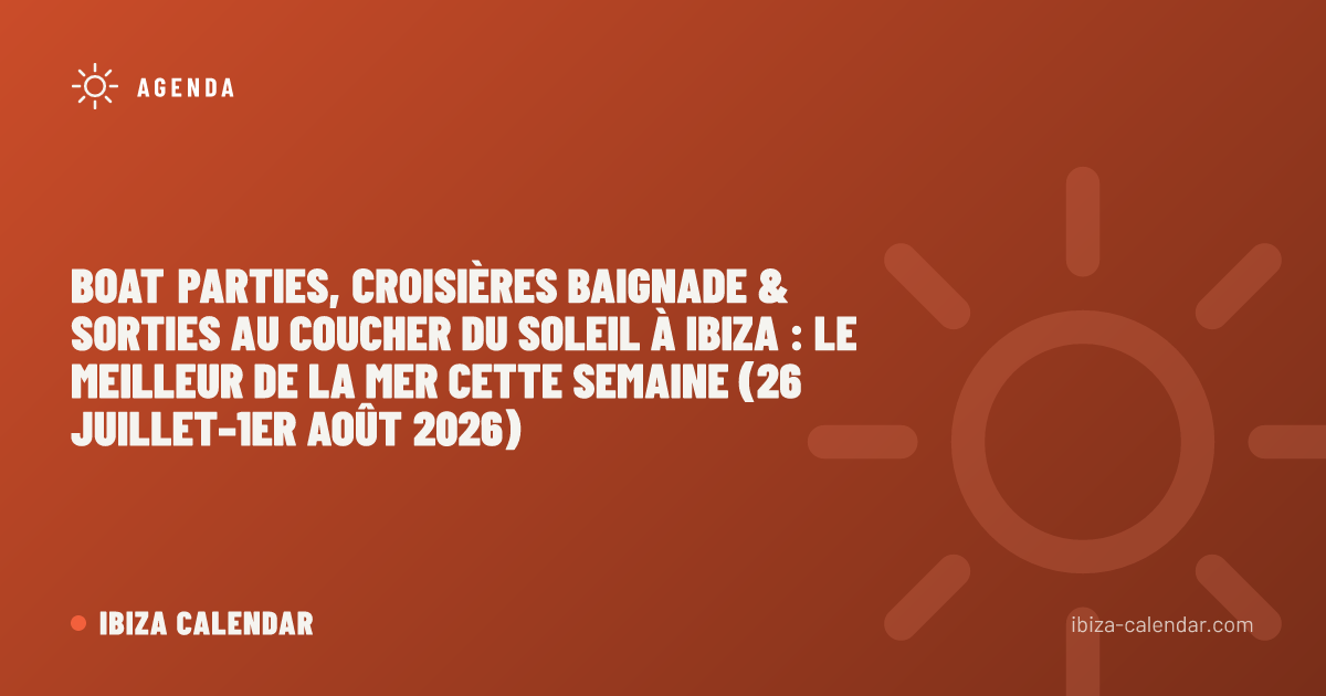 Boat parties, croisières baignade & sorties au coucher du soleil à Ibiza : le meilleur de la mer cette semaine (26 juillet–1er août 2026)