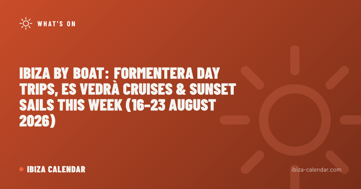 Ibiza by Boat: Formentera Day Trips, Es Vedrà Cruises & Sunset Sails This Week (16–23 August 2026)