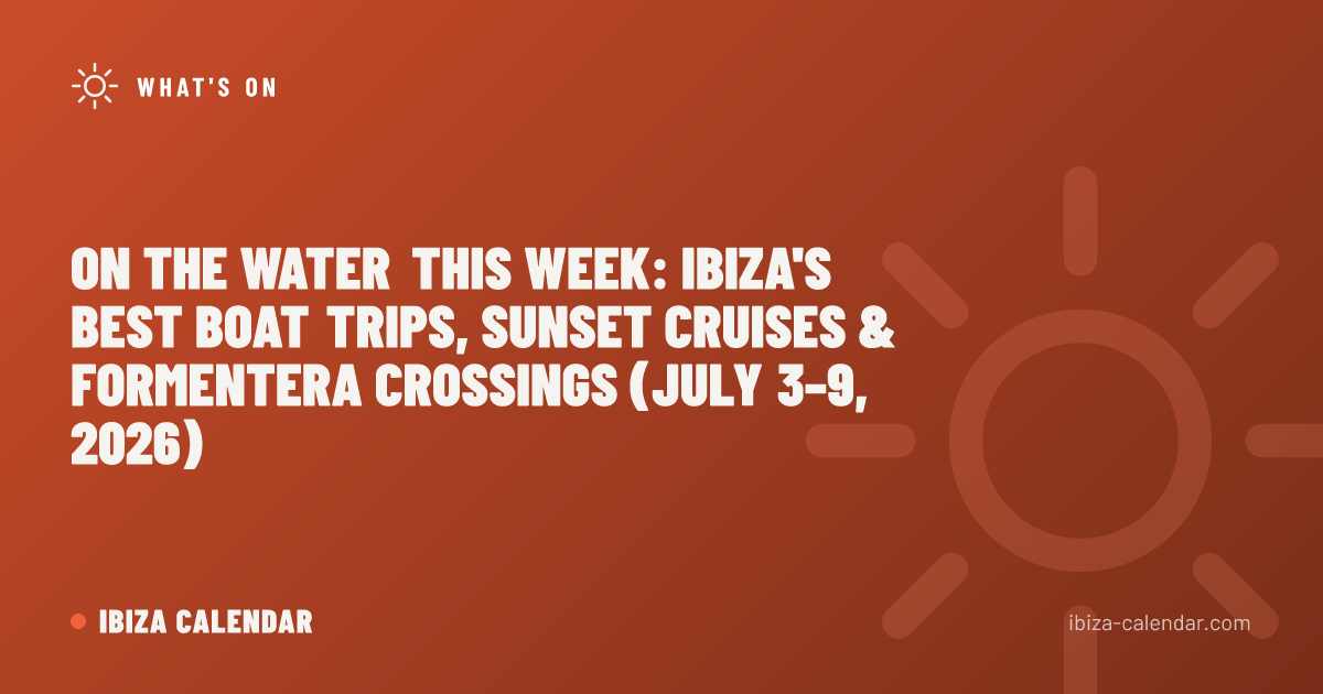 On the Water This Week: Ibiza's Best Boat Trips, Sunset Cruises & Formentera Crossings (July 3–9, 2026)