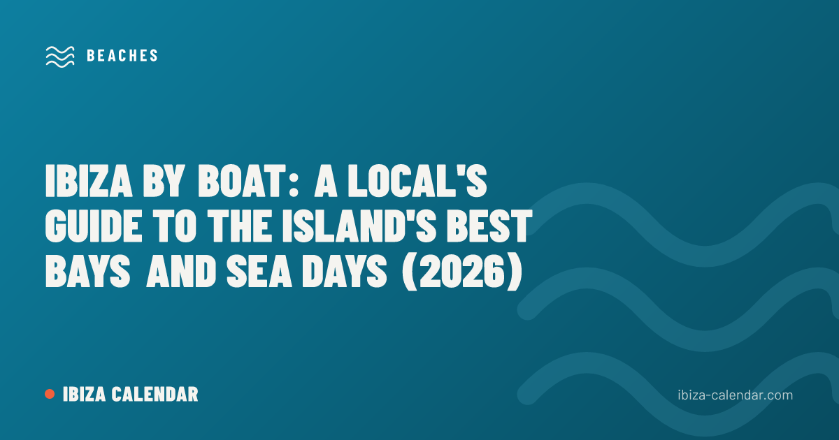 Ibiza by Boat: A Local's Guide to the Island's Best Bays and Sea Days (2026)